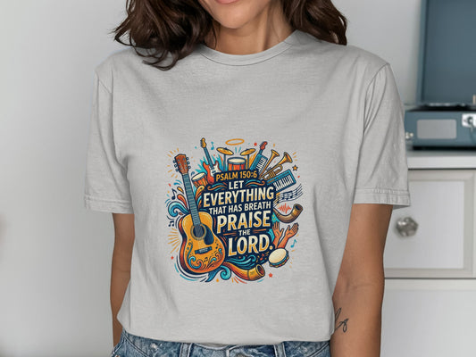 T-shirt with "PSALM 150:6 LET EVERYTHING THAT HAS BREATH PRAISE THE LORD" and musical instruments.
