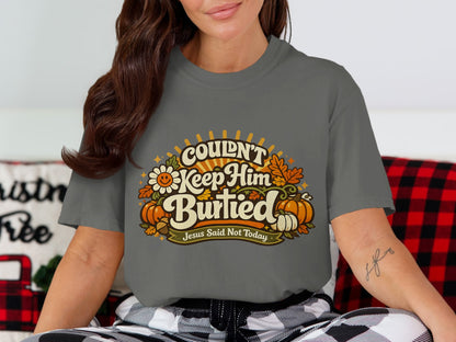 Gray t-shirt with "Couldn't Keep Him Buried" and "Jesus Said Not Today" text.
