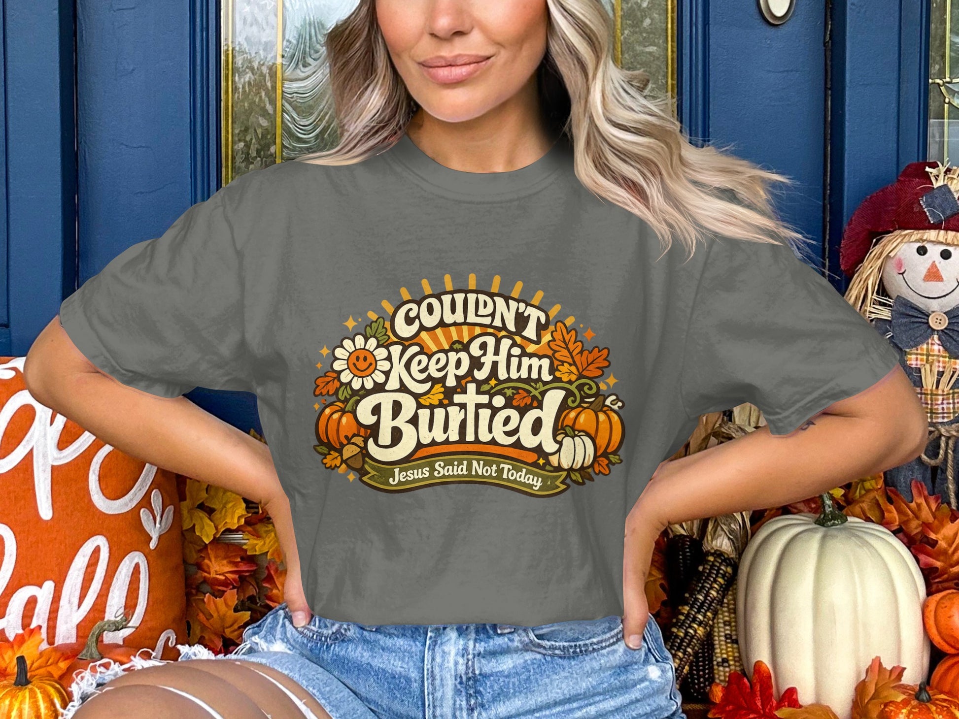 Gray t-shirt with text Couldn't Keep Him Buried Jesus Said Not Today.