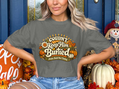 Gray t-shirt with text Couldn't Keep Him Buried Jesus Said Not Today.