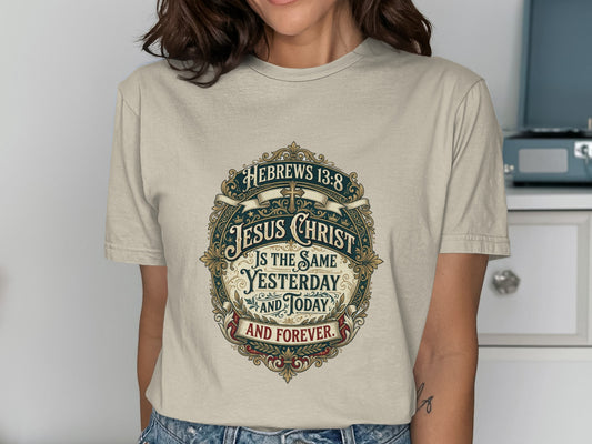 Hebrews 13:8, "Jesus Christ is the same yesterday and today and forever."