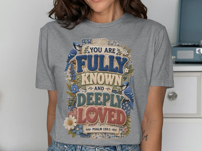 Gray t-shirt with "You are fully known and deeply loved Psalm 139:1" text and bluebirds.
