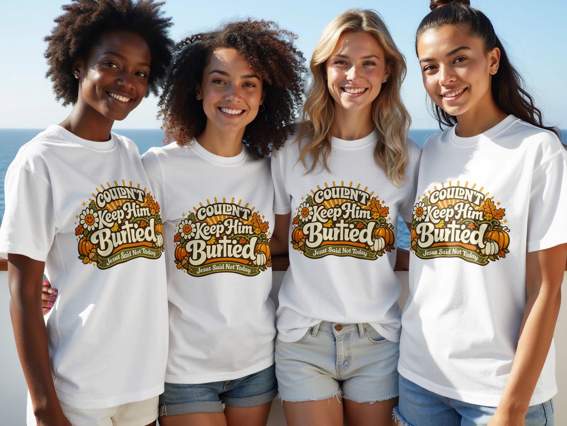 Four smiling women wear white t-shirts with "Couldn't Keep Him Burtied Jesus Said Not Today" graphic.