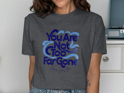 Dark grey t-shirt with blue text "You Are Not Too Far Gone Jesus Loves You".