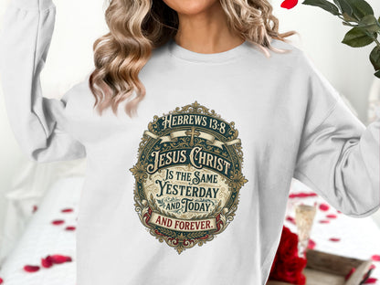 Sweatshirt with "Jesus Christ Is The Same Yesterday And Today And Forever" text.